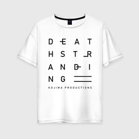 Женская футболка хлопок Oversize с принтом DEATH STRANDING в Ухте, 100% хлопок | свободный крой, круглый ворот, спущенный рукав, длина до линии бедер
 | bridges | death stranding | fragile express | games | kojima | kojima productions | logo | ludens | игры | кодзима | лого | люденс