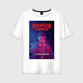 Женская футболка хлопок Oversize с принтом STRANGER THINGS в Ухте, 100% хлопок | свободный крой, круглый ворот, спущенный рукав, длина до линии бедер
 | 11 | eleven | stranger | things | дела | крайне | оди | одиннадцатая | одиннадцать | очень | события | странные