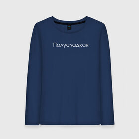 Женский лонгслив хлопок с принтом Полусладкая в Ухте, 100% хлопок |  | надпись | надпись на футболке | полусладкая