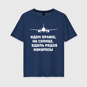 Женская футболка хлопок Oversize с принтом Идем правее на солнце в Ухте, 100% хлопок | свободный крой, круглый ворот, спущенный рукав, длина до линии бедер
 | airbus | вдоль | георгий мурзин | дамир | идем | крушение | кукуруза | кукурузы | на солнце | пилота | правее | рядов | самолет | слова | цитата | юсупов