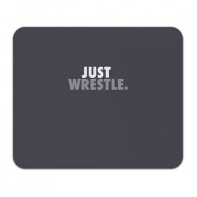 Коврик для мышки прямоугольный с принтом Just wrestle. в Ухте, натуральный каучук | размер 230 х 185 мм; запечатка лицевой стороны | Тематика изображения на принте: freestyle | just | wrestle | wrestling | борись | борцовское | борцы | борьба | вольная | вольники | греко римская | девиз | лозунг | просто борись