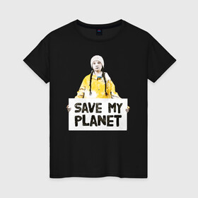 Женская футболка хлопок с принтом Save My Planet в Ухте, 100% хлопок | прямой крой, круглый вырез горловины, длина до линии бедер, слегка спущенное плечо | girl | girls | greta | greta thunberg | world | активист | активистка | грета | грета тунберг | девочка | защита | земля | знаменитости | знаменитость | климат