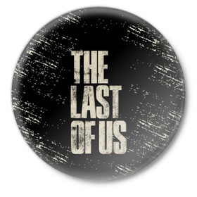 Значок с принтом THE LAST OF US в Ухте,  металл | круглая форма, металлическая застежка в виде булавки | Тематика изображения на принте: game | horror | survival horror | the last | the last of us | the last of us remastered | игра | компьютерная игра | экшн