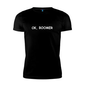 Мужская футболка премиум с принтом Ok boomer в Ухте, 92% хлопок, 8% лайкра | приталенный силуэт, круглый вырез ворота, длина до линии бедра, короткий рукав | Тематика изображения на принте: bommer | ok | ok boomer