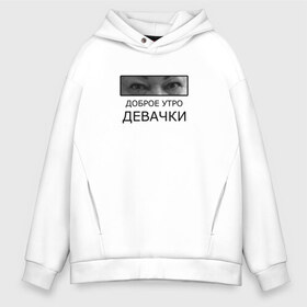 Мужское худи Oversize хлопок с принтом Доброе утро ДЕВАЧКИ в Ухте, френч-терри — 70% хлопок, 30% полиэстер. Мягкий теплый начес внутри —100% хлопок | боковые карманы, эластичные манжеты и нижняя кромка, капюшон на магнитной кнопке | Тематика изображения на принте: доброе утро девачки | мама отличника | мем | надпись