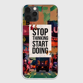 Чехол для iPhone 12 Pro Max с принтом Stop thinking Start doing в Ухте, Силикон |  | motivation | quote | slogan | text | английский | буквы | вдохновение | мотивация | надписи | надписи на английском | пожелание | слоган | сообщение | текст | установка | фраза | цитата