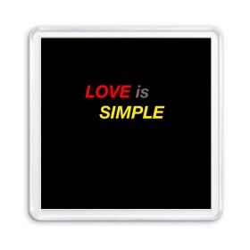 Магнит 55*55 с принтом LOVE IS SIMPLE в Ухте, Пластик | Размер: 65*65 мм; Размер печати: 55*55 мм | simple | для него | для нее