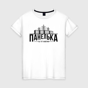Женская футболка хлопок с принтом Панелька - ты тут навечно в Ухте, 100% хлопок | прямой крой, круглый вырез горловины, длина до линии бедер, слегка спущенное плечо | брежнев | панель | панелька | патриот | патриотизм | россия | русский | хрущев | хрущевка
