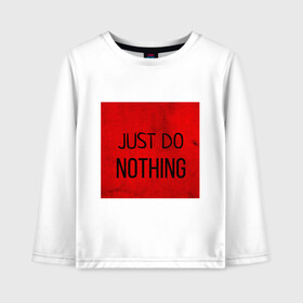 Детский лонгслив хлопок с принтом JUST DO NOTHING в Ухте, 100% хлопок | круглый вырез горловины, полуприлегающий силуэт, длина до линии бедер | just do nothing | мужская | просто ничего не делай. | толстовка