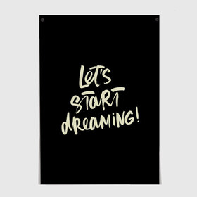 Постер с принтом давайте начнем мечтать в Ухте, 100% бумага
 | бумага, плотность 150 мг. Матовая, но за счет высокого коэффициента гладкости имеет небольшой блеск и дает на свету блики, но в отличии от глянцевой бумаги не покрыта лаком | давайте | иностранные | картинки | мечтать | мотивация | надписи | начнем | прикольные