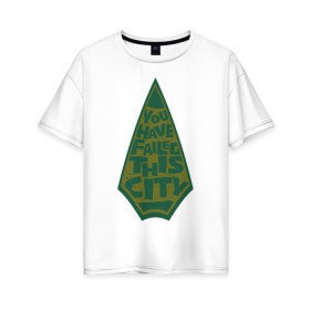 Женская футболка хлопок Oversize с принтом You Have Failed This City в Ухте, 100% хлопок | свободный крой, круглый ворот, спущенный рукав, длина до линии бедер
 | arrow | vdzabma | стрела
