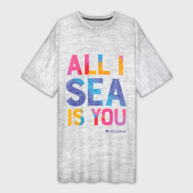 Платье-футболка 3D с принтом ALL I SEA IS YOU в Ухте,  |  | aquaman | atlanna | atlantean soldier | black manta | brine king | mera | orm | vdgerir | аквамен | аквамэн | артур карри | атланта | мера