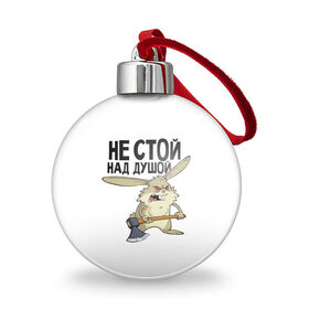 Ёлочный шар с принтом не стой над душой в Ухте, Пластик | Диаметр: 77 мм | Тематика изображения на принте: заяц | злой кролик | кролик | надпись прикольным почерком | не стой над душой | раздражающий