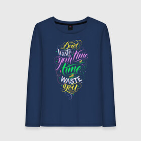 Женский лонгслив хлопок с принтом Dont waste time Lettering в Ухте, 100% хлопок |  | calligraphy | dont waste your time | lettering | muse | or | quote | time will waste you | высказывание | изречение. | иначе время потратит тебя | каллиграфия | леттеринг | мэтт беллами | не трать время | неон | слова | слоган | цитата