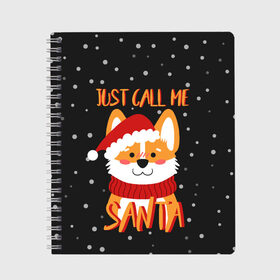 Тетрадь с принтом Just Call Me Santa в Ухте, 100% бумага | 48 листов, плотность листов — 60 г/м2, плотность картонной обложки — 250 г/м2. Листы скреплены сбоку удобной пружинной спиралью. Уголки страниц и обложки скругленные. Цвет линий — светло-серый
 | 2021 | christmas | happy new year | merry christmas | new year | santa | корги | новый год | праздник | рождество | санта