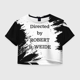 Женская футболка Crop-top 3D Directed by ROBERT B. WEIDE: в Ухте, 100% полиэстер | круглая горловина, длина футболки до линии талии, рукава с отворотами | directed | directed by | mem | meme | memes | robert | weide | бай | вейд | вейде | директ | директед | заставка | интернет | кино | мем | мемы | прикол | приколы | режиссер | роберт | титры | фильмы | юмор