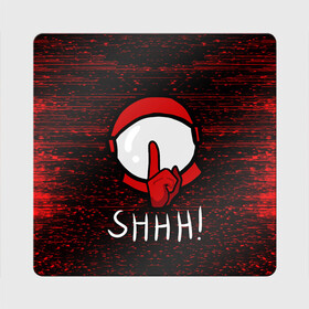 Магнит виниловый Квадрат с принтом AMONG US - SHHH! в Ухте, полимерный материал с магнитным слоем | размер 9*9 см, закругленные углы | among | among us | amongus | crewmate | game | games | imposter | impostor | logo | амонг | амонг ас | амонгас | игра | игры | импостер | космос | крюмейт | лого | логотип | логотипы | символ | символы