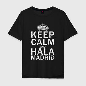 Мужская футболка хлопок Oversize с принтом K.C.a. HALA MADRID в Ухте, 100% хлопок | свободный крой, круглый ворот, “спинка” длиннее передней части | Тематика изображения на принте: and | calm | champions | football | hala | keep | madrid | real | real madrid | soccer | spain | uefa | world cup | ла лига | лига чемпионов | мадрид | реал | реал мадрид | футбол