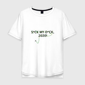 Мужская футболка хлопок Oversize с принтом S*CK MY D*CK, 2020! в Ухте, 100% хлопок | свободный крой, круглый ворот, “спинка” длиннее передней части | Тематика изображения на принте: 