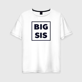 Женская футболка хлопок Oversize с принтом Big Sis в Ухте, 100% хлопок | свободный крой, круглый ворот, спущенный рукав, длина до линии бедер
 | family | family look | детские | для всей семьи | семейные | семья | фэмили лук