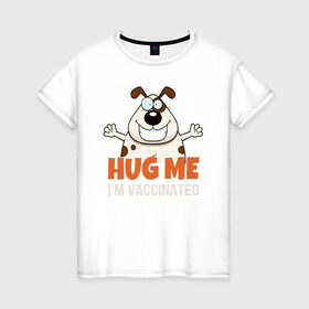 Женская футболка хлопок с принтом Hug Me Im Vaccinated в Ухте, 100% хлопок | прямой крой, круглый вырез горловины, длина до линии бедер, слегка спущенное плечо | covid 19 | вакцина | вакцинация | ковид 19 | коронавирус | спасибо науке