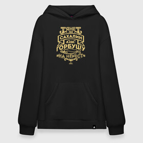 Худи SuperOversize хлопок с принтом Тянет на Сахалин в Ухте, 70% хлопок, 30% полиэстер, мягкий начес внутри | карман-кенгуру, эластичная резинка на манжетах и по нижней кромке, двухслойный капюшон
 | sakhalin | газ | горбуша | карафуто | каторга | курилы | маока | материк | море | нефть | остров | охотское | пурга | рыба | сахалин | снег | тоёхара | чехов | южно сахалинск | японка