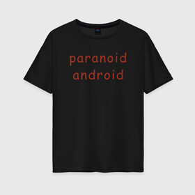 Женская футболка хлопок Oversize с принтом Paranoid Android Radiohead в Ухте, 100% хлопок | свободный крой, круглый ворот, спущенный рукав, длина до линии бедер
 | paranoid android | paranoid android radiohead | radiohead | radiohead logo | radiohead арт | radiohead надпись | thom yorke | радиохеад | радиохед | радиохэад | радиохэд | том йорк