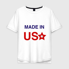 Мужская футболка хлопок Oversize с принтом Made in usa в Ухте, 100% хлопок | свободный крой, круглый ворот, “спинка” длиннее передней части | made in usa | usa | америка | звезда | сша