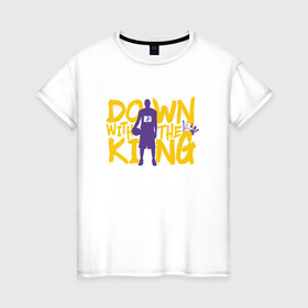 Женская футболка хлопок с принтом Down With The King в Ухте, 100% хлопок | прямой крой, круглый вырез горловины, длина до линии бедер, слегка спущенное плечо | basketball | bryant | game | james | kobe | lakers | lebron | los angeles | nba | sport | streetball | баскетбол | баскетболист | брайант | джеймс | игра | игрок | коби | леброн | лейкерс | лос анджелес | мяч | нба | спорт | стритбол
