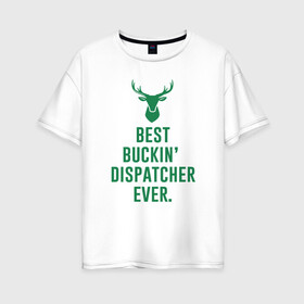 Женская футболка хлопок Oversize с принтом Best Dispatcher в Ухте, 100% хлопок | свободный крой, круглый ворот, спущенный рукав, длина до линии бедер
 | Тематика изображения на принте: antetokounmpo | basketball | bucks | giannis | milwaukee | mvp | nba | sport | streetball | адетокумбо | бакс | баскетбол | игра | милуоки | мяч | нба | олень | спорт | стритбол | тренер | чемпион | янис
