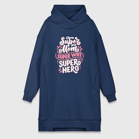 Платье-худи хлопок с принтом Super mom, wife and hero в Ухте,  |  | день матери | лучшая | лучшая мама | любимая мама | мама | мамочка | мамочке | мамуле | подарок маме | самая лучшая мама | супер мама